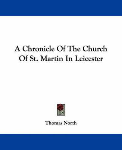 Cover image for A Chronicle of the Church of St. Martin in Leicester