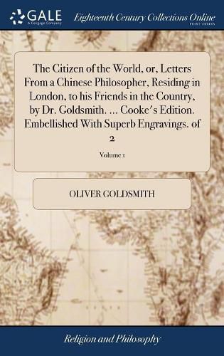 Cover image for The Citizen of the World, or, Letters From a Chinese Philosopher, Residing in London, to his Friends in the Country, by Dr. Goldsmith. ... Cooke's Edition. Embellished With Superb Engravings. of 2; Volume 1