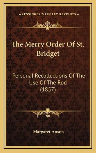 Cover image for The Merry Order of St. Bridget: Personal Recollections of the Use of the Rod (1857)