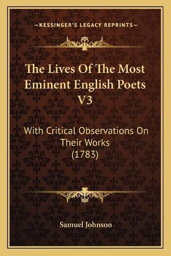 Cover image for The Lives of the Most Eminent English Poets V3: With Critical Observations on Their Works (1783)