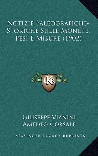 Cover image for Notizie Paleografiche-Storiche Sulle Monete, Pesi E Misure (1902)