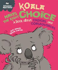 Cover image for Behaviour Matters: Koala Makes the Right Choice: A book about choices and consequences