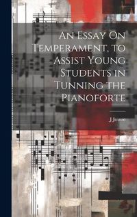 Cover image for An Essay On Temperament, to Assist Young Students in Tunning the Pianoforte