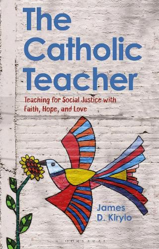 Cover image for The Catholic Teacher: Teaching for Social Justice with Faith, Hope, and Love