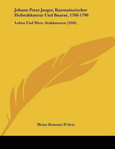 Johann Peter Jaeger, Kurmainzischer Hofstukkateur Und Baurat, 1708-1790: Leben Und Were, Stukkaturen (1916)