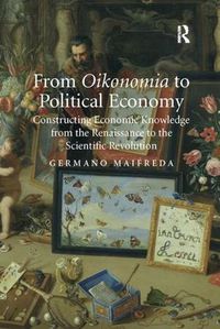 Cover image for From Oikonomia to Political Economy: Constructing Economic Knowledge from the Renaissance to the Scientific Revolution