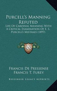 Cover image for Purcell's Manning Refuted: Life of Cardinal Manning with a Critical Examination of E. S. Purcell's Mistakes (1897)