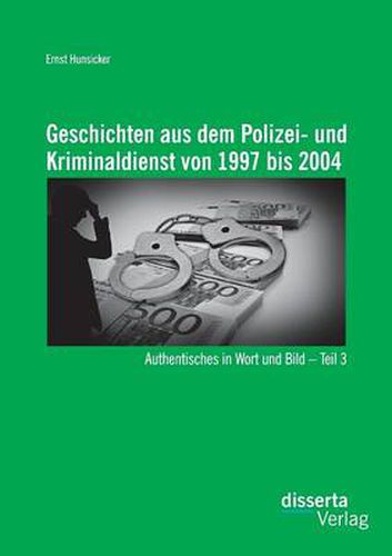 Cover image for Geschichten aus dem Polizei- und Kriminaldienst von 1997 bis 2004: Authentisches in Wort und Bild - Teil 3