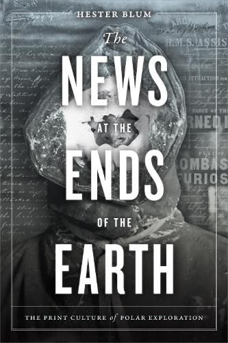 Cover image for The News at the Ends of the Earth: The Print Culture of Polar Exploration