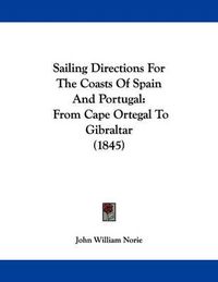 Cover image for Sailing Directions for the Coasts of Spain and Portugal: From Cape Ortegal to Gibraltar (1845)