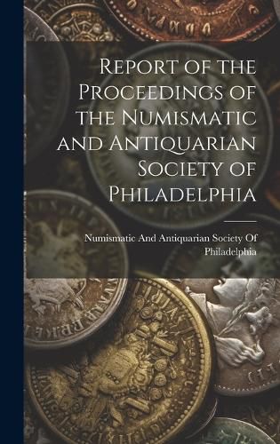Cover image for Report of the Proceedings of the Numismatic and Antiquarian Society of Philadelphia