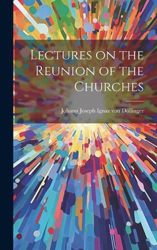 Cover image for Lectures on the Reunion of the Churches