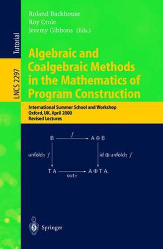 Cover image for Algebraic and Coalgebraic Methods in the Mathematics of Program Construction: International Summer School and Workshop, Oxford, UK, April 10-14, 2000, Revised Lectures