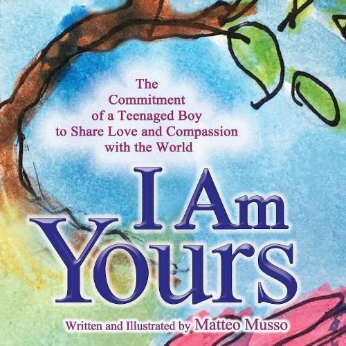 Cover image for I Am Yours: The Commitment of a Teenaged Boy to Share Love and Compassion with the World