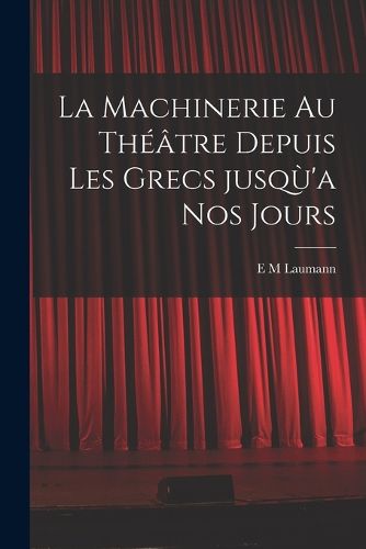 Cover image for La machinerie au theatre depuis les Grecs jusqu'a nos jours