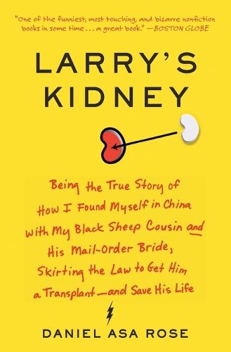 Larry's Kidney: Being the True Story of How I Found Myself in China with My Black Sheep Cousin and His Mail-Order Bride, Skirting the Law to Get Him a Transplant--And Save His Life