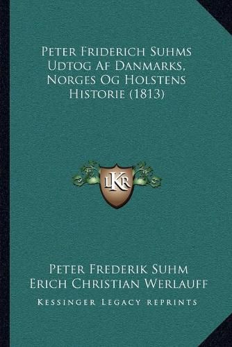 Peter Friderich Suhms Udtog AF Danmarks, Norges Og Holstens Historie (1813)