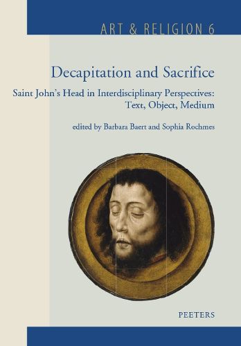 Cover image for Decapitation and Sacrifice: Saint John's Head in Interdisciplinary Perspectives: Text, Object, Medium