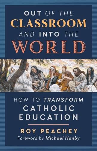 Out of the Classroom and into the World: How to Transform Catholic Education