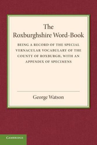 Cover image for The Roxburghshire Word-Book: Being a Record of the Special Vernacular Vocabulary of the County of Roxburgh