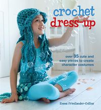 Cover image for Crochet Dress-Up: Over 35 Cute and Easy Pieces to Create Character Costumes