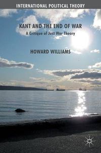 Cover image for Kant and the End of War: A Critique of Just War Theory