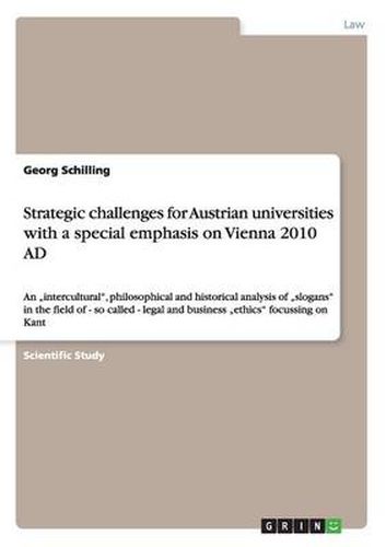 Cover image for Strategic challenges for Austrian universities with a special emphasis on Vienna 2010 AD: An  intercultural, philosophical and historical analysis of  slogans in the field of - so called - legal and business  ethics focussing on Kant