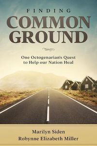 Cover image for Finding Common Ground: One Octogenarian's Quest to Help our Nation Heal