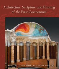 Cover image for Architecture, Sculpture, and Painting of the First Goetheanum: (Cw 288)