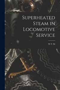 Cover image for Superheated Steam in Locomotive Service