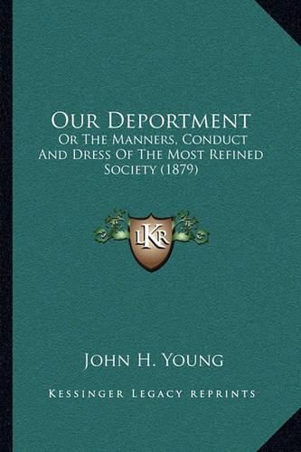 Our Deportment: Or the Manners, Conduct and Dress of the Most Refined Society (1879)