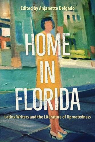 Cover image for Home in Florida: Latinx Writers and the Literature of Uprootedness