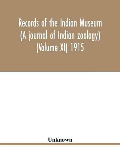 Cover image for Records of the Indian Museum (A journal of Indian zoology) (Volume XI) 1915