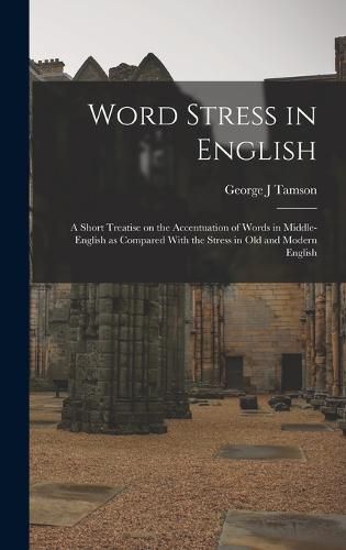 Cover image for Word Stress in English; a Short Treatise on the Accentuation of Words in Middle-English as Compared With the Stress in Old and Modern English