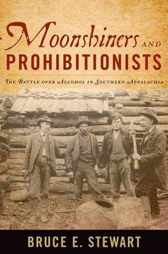 Moonshiners and Prohibitionists: The Battle over Alcohol in Southern Appalachia