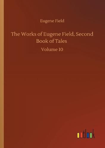 Cover image for The Works of Eugene Field, Second Book of Tales: Volume 10