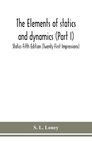 The elements of statics and dynamics (Part I) Statics Fifth Edition (Twenty First Impressions)