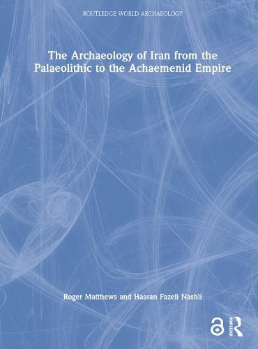 Cover image for The Archaeology of Iran from the Palaeolithic to the Achaemenid Empire