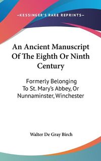 Cover image for An Ancient Manuscript of the Eighth or Ninth Century: Formerly Belonging to St. Mary's Abbey, or Nunnaminster, Winchester