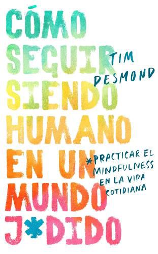 Cover image for How to Stay Human in a F*cked-Up World \\ (Spanish Edition): Como Seguir Siendo Humano En Un Mundo: Practicar El Mindfulness En La Vida Cotidiana