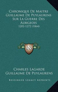 Cover image for Chronique de Maitre Guillaume de Puylaurens Sur La Guerre Des Albigeois: 1202-1272 (1864)