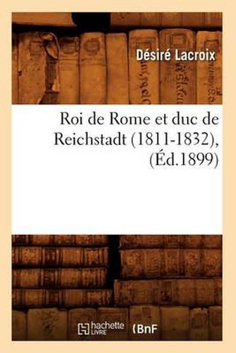 Roi de Rome Et Duc de Reichstadt (1811-1832), (Ed.1899)