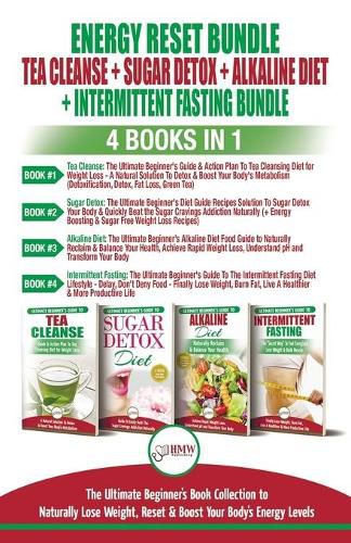 Energy Reset Bundle: Tea Cleanse, Sugar Detox, Alkaline Diet, Intermittent Fasting - 4 Books In 1: Ultimate Beginner's Book Collection to Naturally Lose Weight, Reset & Boost Your Body's Energy Level