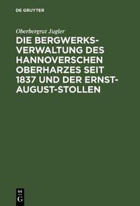 Cover image for Die Bergwerksverwaltung Des Hannoverschen Oberharzes Seit 1837 Und Der Ernst-August-Stollen