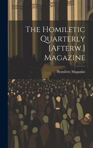 Cover image for The Homiletic Quarterly [Afterw.] Magazine