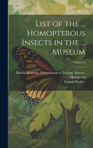 Cover image for List of the ... Homopterous Insects in the ... Museum; Volume 4