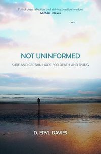 Cover image for Not Uninformed: Sure and Certain Hope for Death and Dying