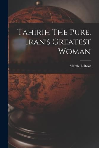 Cover image for Tahirih The Pure, Iran's Greatest Woman