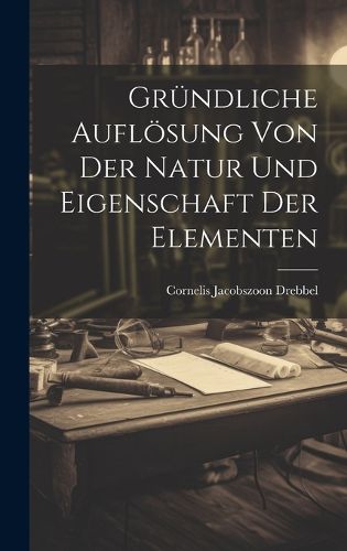 Cover image for Gruendliche Aufloesung Von Der Natur Und Eigenschaft Der Elementen