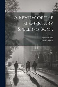 Cover image for A Review of the Elementary Spelling Book